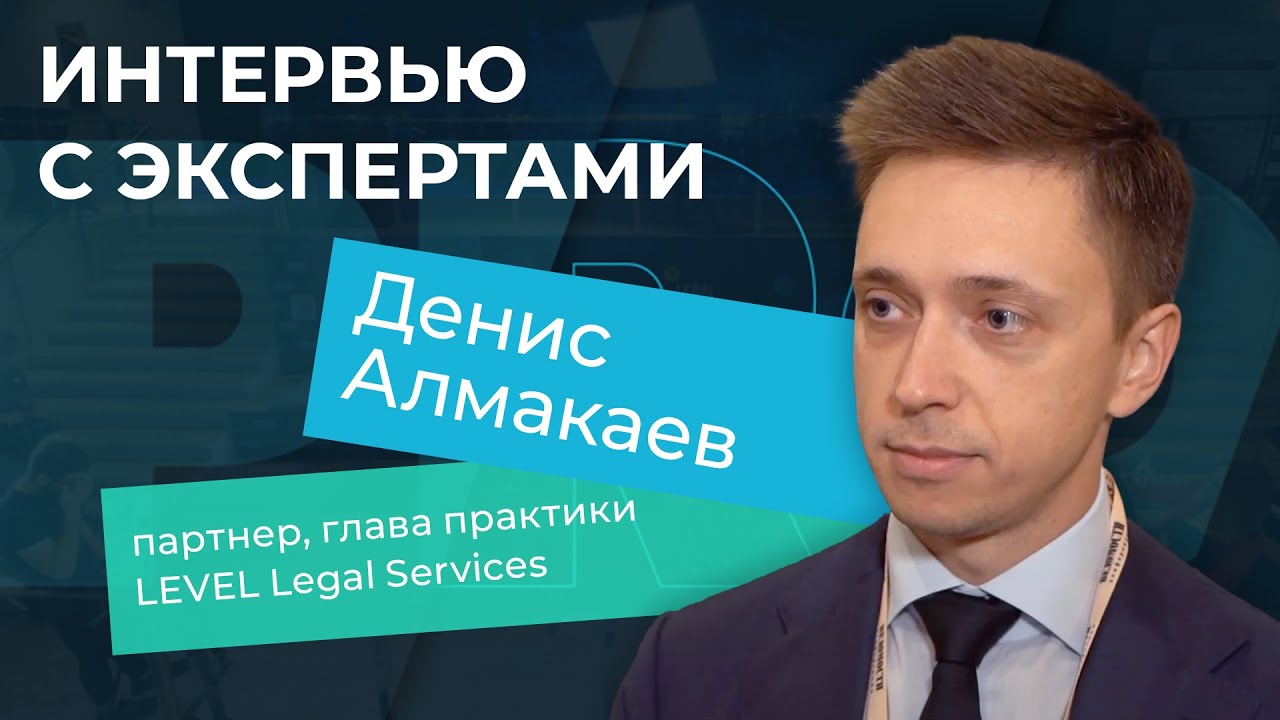 Интервью с экспертами. Денис Алмакаев, партнер, глава практики в LEVEL Legal Services