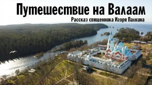 Путешествие на Валаам | Рассказ священника Игоря Палкина