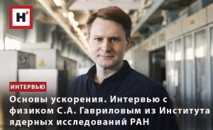 ОСНОВЫ УСКОРЕНИЯ. ИНТЕРВЬЮ С ФИЗИКОМ С.А. ГАВРИЛОВЫМ ИЗ ИНСТИТУТА ЯДЕРНЫХ ИССЛЕДОВАНИЙ РАН