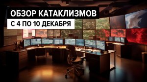 Обзор катаклизмов с 4 по 10 декабря 2023 года