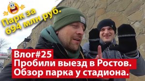 Влог #25. Впервые сгоняли на выезд с Краснодаром. Обзор парка у стадиона Ростов-Арена. День 1