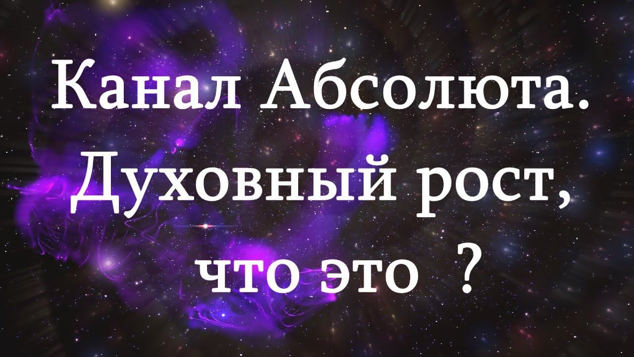 Канал Абсолюта и духовный рост - что это? Сколько тел у человека? Ответы на вопросы.