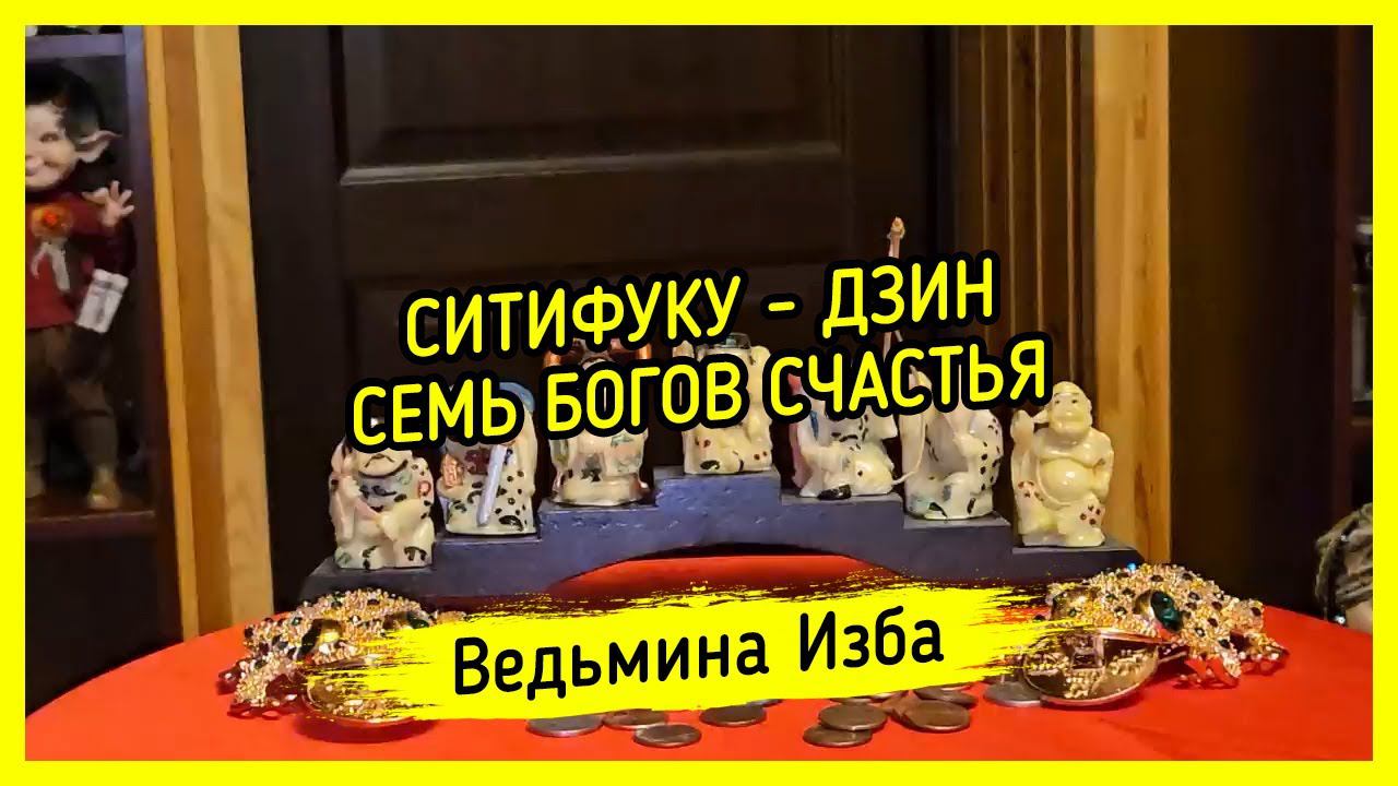 СИТИФУКУ - ДЗИН. СЕМЬ БОГОВ СЧАСТЬЯ. ДЛЯ ВСЕХ. #ВЕДЬМИНАИЗБА ▶️ #МАГИЯ