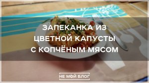 Запеканка из цветной капусты с копчёным мясом