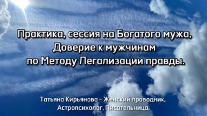 Практика, сессия на Богатого мужа, Доверие к мужчинам по Методу Легализации правды. Таня Кирьянова.