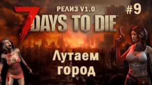 7 Days To Die ⫽ РЕЛИЗ ИГРЫ V1.0 ⫽ Лутаем город #9