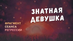 Регрессии. Открытия. Возможности. Результаты. "Знатная девушка"