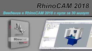 Введение в RhinoCAM 2018 с нуля за 30 минут