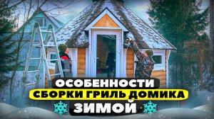 Особенности сборки гриль домика зимой