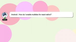 Android : How do I enable multidex for react native?