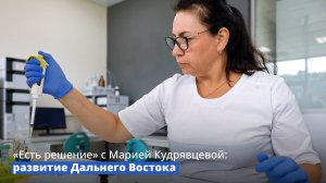 «Есть решение» с Марией Кудрявцевой: развитие Дальнего Востока