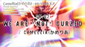 Camellia(かめりあ) - WE ARE *NOT* CURZED [60+3+10k E.P.]