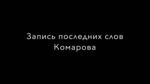 Запись последних слов перед смертью космонавта Владимира Комарова