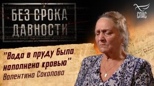 ПРЕСТУПЛЕНИЯ ФАШИЗМА БЕЗ СРОКА ДАВНОСТИ. «ВОДА В ПРУДУ БЫЛА НАПОЛНЕНА КРОВЬЮ» ВАЛЕНТИНА СОКОЛОВА