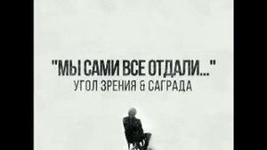 УГОЛ ЗРЕНИЯ & САГРАДА (СОЛЬ ЗЕМЛИ) - Мы Сами Всё Отдали