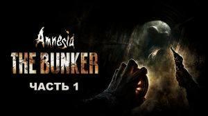 Прохождение Amnesia The Bunker. Часть 1.