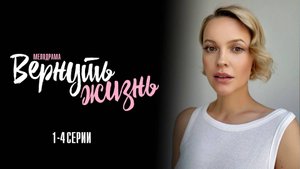 Вернуть Жизнь 1,2,3,4 серия сериал Мелодрама 2024 Домашний
