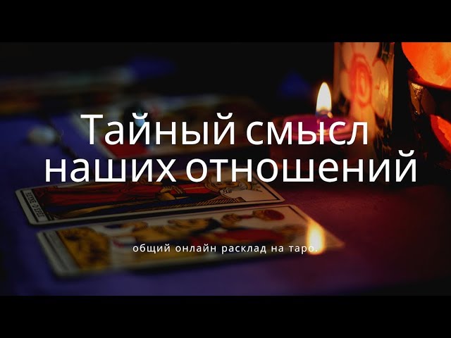 "ТАЙНЫЙ СМЫСЛ НАШИХ ОТНОШЕНИЙ" общий онлайн расклад на таро. Гадание онлайн.