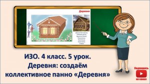 4 кл. ИЗО. 5 урок. Деревня: создаём коллективное панно  "Деревня"