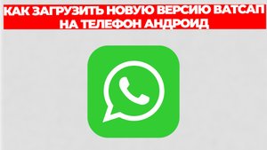 КАК ЗАГРУЗИТЬ НОВУЮ ВЕРСИЮ ВАТСАП НА ТЕЛЕФОН АНДРОИД