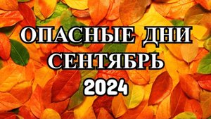 "ОПАСНЫЕ ДНИ в СЕНТЯБРЕ 2024 года!!!