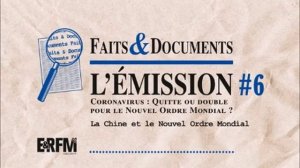 Faits & Documents #6 – Coronavirus - le Nouvel Ordre mondial à quitte ou double - partie 4 de 6