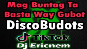 Mag Buntag Ta Basta Way Gubot / DiscoBudots / Ericnem 2021