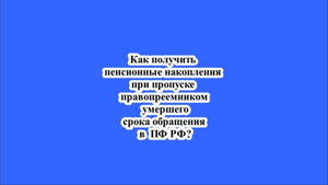 Как получить пенсионные накопления при пропуске правопреемником умершего срока обращения в ПФ РФ?