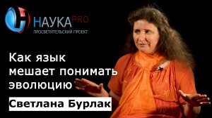 Светлана Бурлак - Как язык мешает людям понимать эволюцию