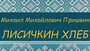 ЛИСИЧКИН ХЛЕБ. М.М. Пришвин. ПРОГРАММА ЧТЕНИЯ 1 и 2 КЛАССЫ