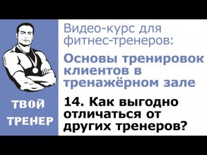 Видео-курс для фитнес-тренеров: 14.  Как выгодно отличаться от других тренеров?