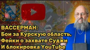 Анатолий ВАССЕРМАН: бои за Курскую область, фейки о захвате Суджи и блокировка YouTube