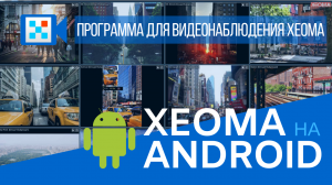 Программа для видеонаблюдения Xeoma на Android: автономная работа или клиент для подключения