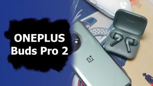 Обзор OnePlus Buds Pro 2: два драйвера - решают!