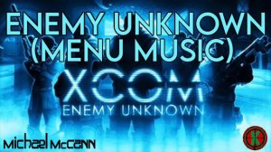 Enemy Unknown (Menu Music) - Michael McCann - XCOM Enemy Unknown