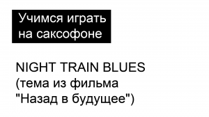 NIGHT TRAIN BLUES -Учимся на саксофоне (Jimmy Forrest - тема из фильма "Назад в будущее")