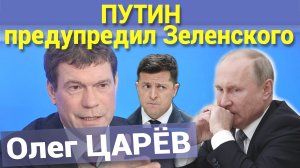 Олег ЦАРЁВ. ПУТИН предупредил Зеленского