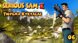 Serious Sam 2.  Часть 06. Тюрьма Кукулеле