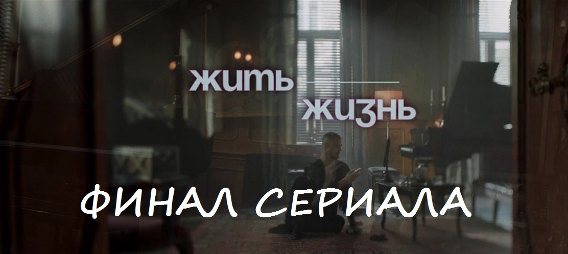 Содержание 8 серии (ФИНАЛ) сериала "Жить жизнь" (РФ, 2023)