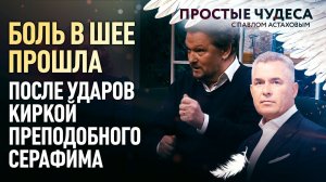 БОЛЬ В ШЕЕ ПРОШЛА ПОСЛЕ УДАРОВ КИРКОЙ ПРЕПОДОБНОГО СЕРАФИМА. ПРОСТЫЕ ЧУДЕСА