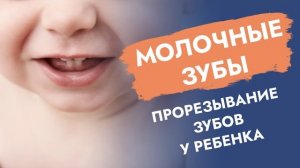 Молочные зубы. Прорезывание зубов у ребенка.