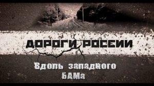 Дороги России. Вдоль Западного БАМа