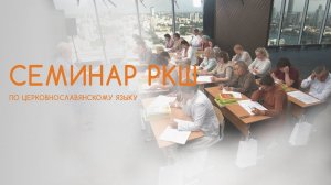 Репортаж о семинаре РКШ по церковнославянскому языку. Екатеринбург, август 2022 года