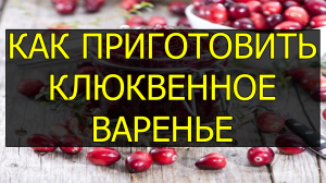 Как приготовить клюквенное варенье. Рецепт клюквенного варенья