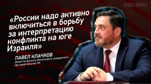 "России надо активно включиться в борьбу за интерпретацию конфликта на юге Израиля" - Павел Клачков