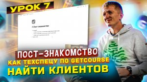 Урок 7. Пост-знакомство - расскажите о себе! Как искать клиентов техспецу Геткурс?