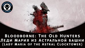 Bloodborne — Битва с боссом Леди Мария из Астральной башни (Lady Maria of the Astral Clocktower)