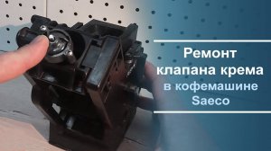 Ремонт клапана крема в кофемашине Saeco.