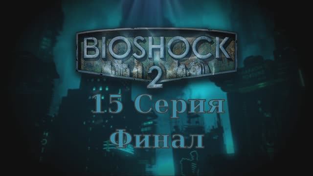 Bioshock 2 - 15 Серия Финал (Wine Linux)