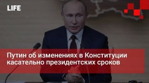 Путин об изменениях в Конституции касательно президентских сроков